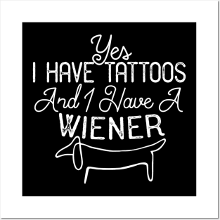 Yes I Have Tattoos And I Have A Wiener Posters and Art